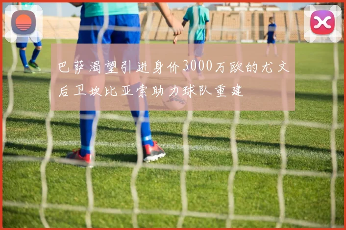 巴萨渴望引进身价3000万欧的尤文后卫坎比亚索助力球队重建